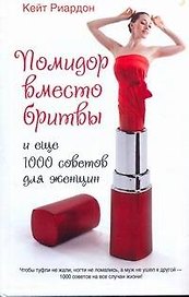 Помидор вместо бритвы и еще 1000 советов для женщин