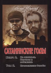 Сатанинские годы. Кн. 2: Не сдаваться, бороться и побеждать. Т. 2: Продолжение борьбы.