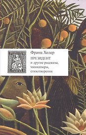 Президент и другие рассказы,миниатюры,стихотворения +с/о