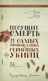 Несущие смерть. 13 самых кровожадных серийных убийц