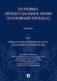 Уголовно-процессуальное право (уголовный процесс). Учебник. В 2-х томах. Том 1. Общая часть. Особенная часть: досудебное производство