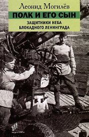 Полк и его сын. Защитники неба блокадного Ленинграда. Документы, воспоминания, художественная реконструкция