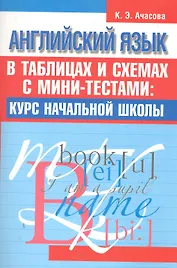 Английский язык в таблицах и схемах с мини-тестами: курс начальной школы