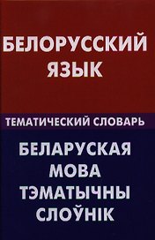 Белорусский язык. Тематический словарь. 20000 слов и предложений