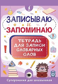 Записываю и запоминаю. Тетрадь для записи словарных слов