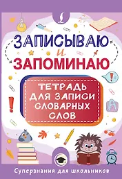 Записываю и запоминаю. Тетрадь для записи словарных слов