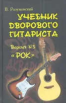 Учебник дворового гитариста ( + биографические рассказы о ведущих рок-группах и исполнителях) ::версия №3 "Рок" / Изд. 2-е.