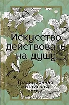 Искусство действовать на душу. Традиционная китайская проза: сборник