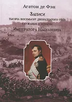Записи тысяча восемьсот двенадцатого года, служащие к истории Императора Наполеона. Сочинение Барона Фэна, состоявшего при нем секретарем-архивистом