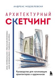 Архитектурный скетчинг. Руководство для начинающих архитекторов и художников