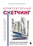 Архитектурный скетчинг. Руководство для начинающих архитекторов и художников - 0