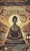 Семь секретов Икигай: мышление, которое изменит вашу жизнь
