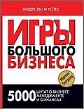Игры Большого Бизнеса. 5000 цитат о бизнесе, менеджменте и финансах