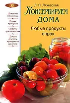 Консервируем дома: Любые продукты впрок