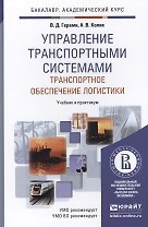 Управление транспортными системами. Транспортное обеспечение логистики. Уч. и прак. для акад. бак.