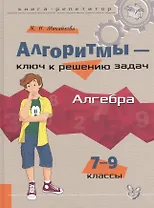 Алгоритмы - ключ к решению задач: Алгебра. 7 - 9 классы