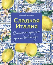 Сладкая Италия. Солнечные десерты для любой погоды