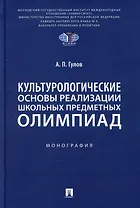 Культурологические основы реализации школьных предметных олимпиад: монография