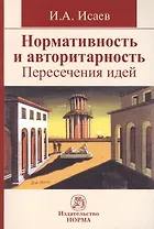 Нормативность и авторитарность. Пересечения идей : монография
