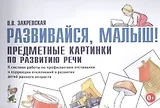 Развивайся, малыш! Предметные картинки по развитию речи. К системе работы по профилактике отставания и коррекции отклонений в развитии детей раннего возраста