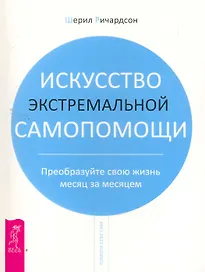 Искусство экстремальной самопомощи. Преобразуйте свою жизнь месяц за месяцем.
