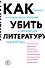 Как убить литературу. Очерки о литературной политике и литературе начала 21 века - 0
