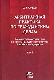 Арбитражная практика по гражданским делам Конспективный указатель по тексту ГК РФ В 2 тт. Т.2. Сарбаш С. (Лекс-книга)