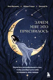 Зачем мне это приснилось. Научитесь расшифровывать сны, чтобы разобраться в себе и следовать зову сердца