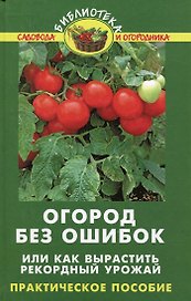 Огород без ошибок, или Как вырастить рекордный урожай