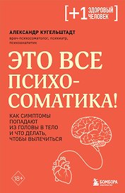 Это все психосоматика! Как симптомы попадают из головы в тело и что делать, чтобы вылечиться