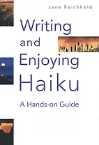 Writing and Enjoying Haiku: A Hands-on Guide