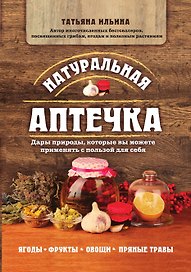 Натуральная аптечка. Дары природы, которые вы можете применять с пользой для себя