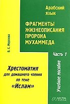 Фрагменты жизнеописания пророка Мухаммеда. Хрестоматия для домашнего чтения по теме "Ислам". В 4 частях. Часть 1 Арабский язык