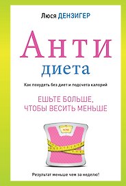 Антидиета. Ешьте больше, чтобы  весить меньше