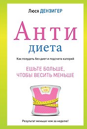 Антидиета. Ешьте больше, чтобы  весить меньше