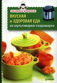 Вкусная и здоровая еда из мультиварки-скороварки
