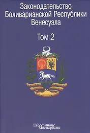 Законодательство Боливарианской Республики Венесуэла: Сборник документов. В трех томах. Том 2.