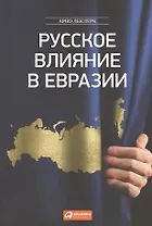 Русское влияние в Евразии : геополитическая история от становления государства до времен Путина