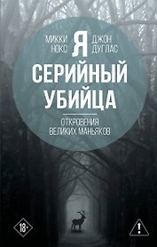 Я – серийный убийца. Откровения великих маньяков