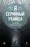 Я – серийный убийца. Откровения великих маньяков - 0