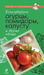 Консервируем огурцы, помидоры, капусту и другие овощи.