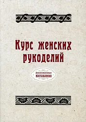 Курс женских рукоделий (репринтное изд.)