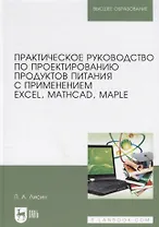 Практическое руководство по проектированию продуктов питания с применением Excel, MathCAD, Maple. Учебное пособие