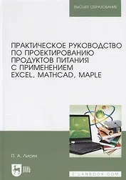 Практическое руководство по проектированию продуктов питания с применением Excel, MathCAD, Maple. Учебное пособие