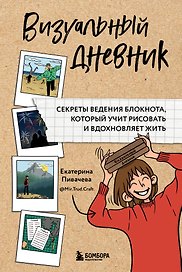 Визуальный дневник. Секреты ведения блокнота, который учит рисовать и вдохновляет жить