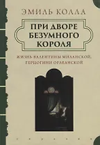 При дворе безумного короля.Жизнь Валентины Миланской герцогини Орлеанской
