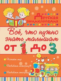 Всё, что нужно знать малышам от 1 до 3 лет: детская энциклопедия