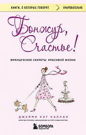 Бонжур, Счастье! Французские секреты красивой жизни