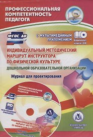 Индивидуальный методический маршрут инструктора по физической культуре дошкольной образовательной организации. Журнал для проектирования. Презентация и диагностические карты в мультимедийном приложении. Книга+CD (Комплект)