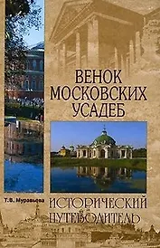 Венок московских усадеб (Исторический путеводитель). Муравьева Т. (Вече)